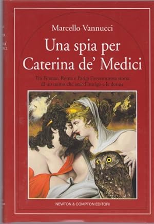 Bild des Verkufers fr Una spia per Caterina de' Medici. Tra Firenze,Roma e Parigi l'avventurosa storia di un uomo che am l'intrigo e le donne. zum Verkauf von FIRENZELIBRI SRL