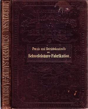 Seller image for Die Praxis und Betriebskontrolle der Schwefelsure-Fabrikation fr den Chemiker, Meister, Kammerfhrer etc. for sale by Antiquariat Krikl