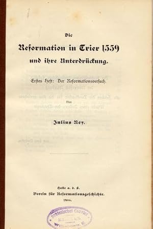 Die Reformation in Trier 1559 und ihre Unterdrückung. Erstes Heft: Der Reformationsversuch.