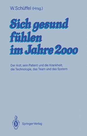 Bild des Verkufers fr Sich gesund fhlen im Jahre 2000 : Der Arzt, sein Patient und die Krankheit; die Technologie, das Team und das System zum Verkauf von AHA-BUCH GmbH