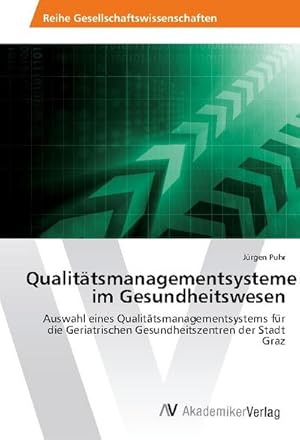 Imagen del vendedor de Qualittsmanagementsysteme im Gesundheitswesen : Auswahl eines Qualittsmanagementsystems fr die Geriatrischen Gesundheitszentren der Stadt Graz a la venta por AHA-BUCH GmbH