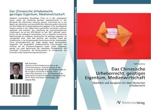 Seller image for Das Chinesische Urheberrecht, geistiges Eigentum, Medienwirtschaft : berblick und Vergleich mit dem Deutschen Urheberrecht for sale by AHA-BUCH GmbH