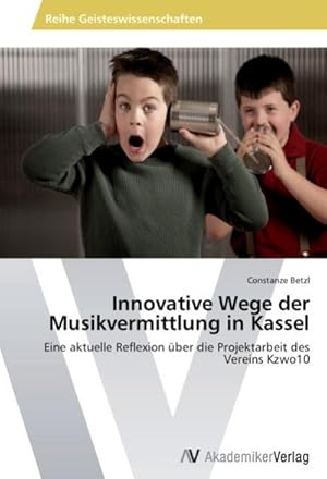 Imagen del vendedor de Innovative Wege der Musikvermittlung in Kassel : Eine aktuelle Reflexion ber die Projektarbeit des Vereins Kzwo10 a la venta por AHA-BUCH GmbH