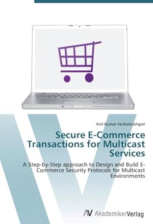 Seller image for Secure E-Commerce Transactions for Multicast Services : A Step-by-Step approach to Design and Build E-Commerce Security Protocols for Multicast Environments for sale by AHA-BUCH GmbH