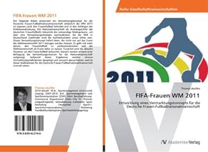 Immagine del venditore per FIFA-Frauen WM 2011 : Entwicklung eines Vermarktungskonzepts fr die Deutsche Frauen-Fuballnationalmannschaft venduto da AHA-BUCH GmbH