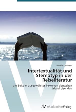 Immagine del venditore per Intertextualitt und Stereotyp in der Reiseliteratur : am Beispiel ausgewhlter Texte von deutschen Irlandreisenden venduto da AHA-BUCH GmbH