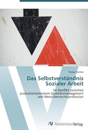 Seller image for Das Selbstverstndnis Sozialer Arbeit : Im Konflikt zwischen produktorientiertem Qualittsmanagement und Menschenrechtsprofession for sale by AHA-BUCH GmbH