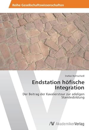 Seller image for Endstation hfische Integration : Der Beitrag der Kavalierstour zur adeligen Standesbildung for sale by AHA-BUCH GmbH