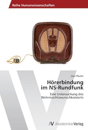 Image du vendeur pour Hrerbindung im NS-Rundfunk : Eine Untersuchung des Wehrmachtswunschkonzerts mis en vente par AHA-BUCH GmbH