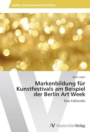 Image du vendeur pour Markenbildung fr Kunstfestivals am Beispiel der Berlin Art Week : Eine Fallstudie mis en vente par AHA-BUCH GmbH