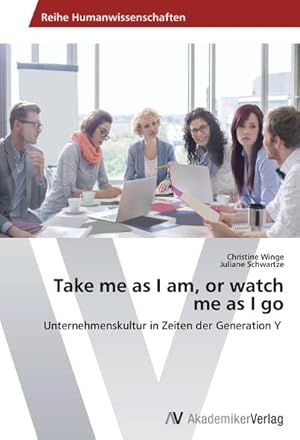 Seller image for Take me as I am, or watch me as I go : Unternehmenskultur in Zeiten der Generation Y for sale by AHA-BUCH GmbH