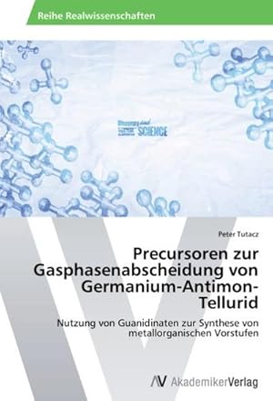 Bild des Verkufers fr Precursoren zur Gasphasenabscheidung von Germanium-Antimon-Tellurid : Nutzung von Guanidinaten zur Synthese von metallorganischen Vorstufen zum Verkauf von AHA-BUCH GmbH