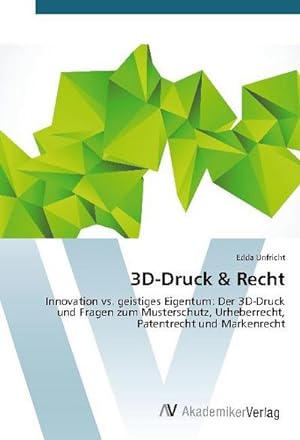 Immagine del venditore per 3D-Druck & Recht : Innovation vs. geistiges Eigentum: Der 3D-Druck und Fragen zum Musterschutz, Urheberrecht, Patentrecht und Markenrecht venduto da AHA-BUCH GmbH