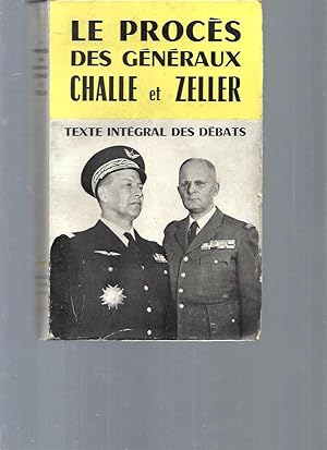 Le Procès des Généraux Challe et Zeller. Textes complets des débats réquisitoires - plaidoiries a...