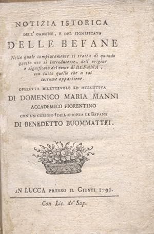 Bild des Verkufers fr NOTIZIA ISTORICA DELL'ORIGINE, E DEL SIGNIFICATO DELLE BEFANE. Nella quale compiutamente si tratta di quando questo uso si introducesse, dell'origine e significato del nome di Befana, con tutto quello che a tal costume appartiene. Operetta dilettevole ed istruttiva di Domenico Maria Manni Accademico fiorentino, con un curioso Idillio sopra le Befane di Benedetto Buommattei. zum Verkauf von studio bibliografico pera s.a.s.