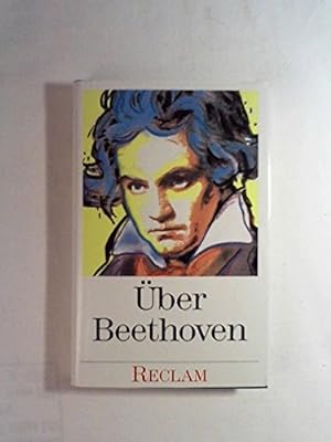 Über Beethoven. Von Musikern, Dichtern und Liebhabern. Eine Anthologie Universal-Bibliothek Nr. 8895