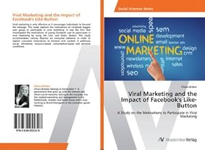 Imagen del vendedor de Viral Marketing and the Impact of Facebook's Like-Button : A Study on the Motivations to Participate in Viral Marketing a la venta por AHA-BUCH GmbH