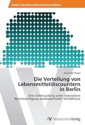 Seller image for Die Verteilung von Lebensmitteldiscountern in Berlin : Eine Untersuchung unter besonderer Bercksichtigung sozialrumlicher Verhltnisse for sale by AHA-BUCH GmbH
