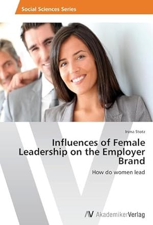 Imagen del vendedor de Influences of Female Leadership on the Employer Brand : How do women lead a la venta por AHA-BUCH GmbH
