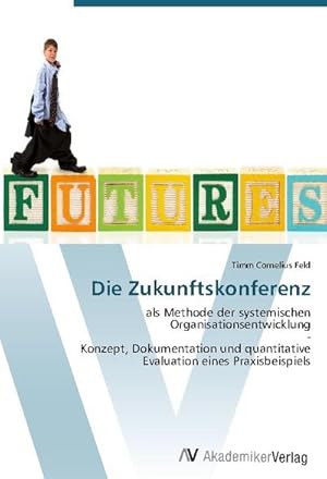 Image du vendeur pour Die Zukunftskonferenz : als Methode der systemischen Organisationsentwicklung - Konzept, Dokumentation und quantitative Evaluation eines Praxisbeispiels mis en vente par AHA-BUCH GmbH