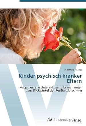 Immagine del venditore per Kinder psychisch kranker Eltern : Angemessene Untersttzungsformen unter dem Blickwinkel der Resilienzforschung venduto da AHA-BUCH GmbH