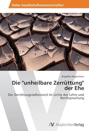 Seller image for Die "unheilbare Zerrttung" der Ehe : Der Zerrttungstatbestand im Lichte der Lehre und Rechtsprechung for sale by AHA-BUCH GmbH