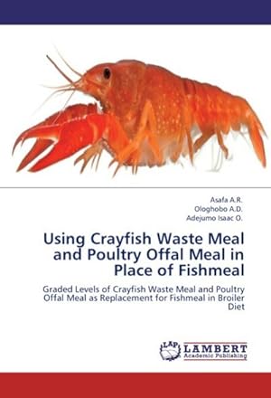 Seller image for Using Crayfish Waste Meal and Poultry Offal Meal in Place of Fishmeal : Graded Levels of Crayfish Waste Meal and Poultry Offal Meal as Replacement for Fishmeal in Broiler Diet for sale by AHA-BUCH GmbH