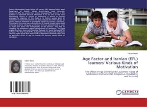 Seller image for Age Factor and Iranian (EFL) learners' Various Kinds of Motivation : The Effect of Age on Iranian EFL Learners' Types of Motivation (Instrumental, Integrative, Resultative and Intrinsic) for sale by AHA-BUCH GmbH