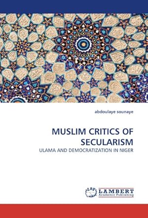 Seller image for MUSLIM CRITICS OF SECULARISM : ULAMA AND DEMOCRATIZATION IN NIGER for sale by AHA-BUCH GmbH