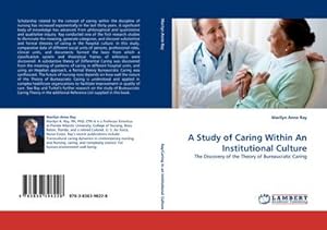 Seller image for A Study of Caring Within An Institutional Culture : The Discovery of the Theory of Bureaucratic Caring for sale by AHA-BUCH GmbH