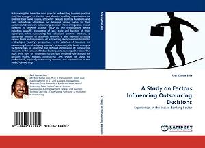Imagen del vendedor de A Study on Factors Influencing Outsourcing Decisions : Experiences in the Indian banking Sector a la venta por AHA-BUCH GmbH