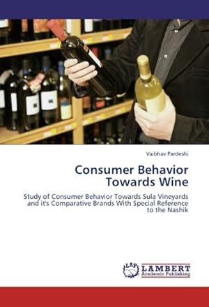 Immagine del venditore per Consumer Behavior Towards Wine : Study of Consumer Behavior Towards Sula Vineyards and it's Comparative Brands With Special Reference to the Nashik venduto da AHA-BUCH GmbH