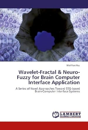 Seller image for Wavelet-Fractal & Neuro-Fuzzy for Brain Computer Interface Application : A Series of Novel Approaches Toward EEG-based Brain-Computer Interface Systems for sale by AHA-BUCH GmbH