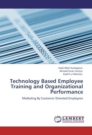Image du vendeur pour Technology Based Employee Training and Organizational Performance : Mediating By Customer Oriented Employees mis en vente par AHA-BUCH GmbH