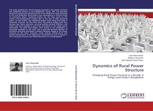 Imagen del vendedor de Dynamics of Rural Power Structure : Changing Rural Power Structure in a Decade: A Village Level Study in Bangladesh a la venta por AHA-BUCH GmbH