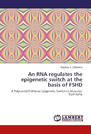 Seller image for An RNA regulates the epigenetic switch at the basis of FSHD : A Polycomb/Trithorax Epigenetic Switch in Muscular Dystrophy for sale by AHA-BUCH GmbH