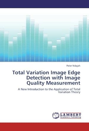 Seller image for Total Variation Image Edge Detection with Image Quality Measurement : A New Introduction to the Application of Total Variation Theory for sale by AHA-BUCH GmbH