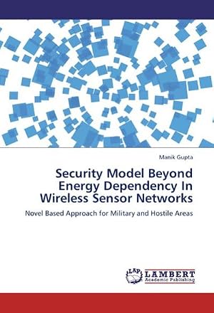Seller image for Security Model Beyond Energy Dependency In Wireless Sensor Networks : Novel Based Approach for Military and Hostile Areas for sale by AHA-BUCH GmbH