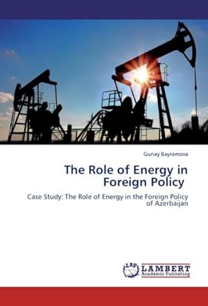 Seller image for The Role of Energy in Foreign Policy : Case Study: The Role of Energy in the Foreign Policy of Azerbaijan for sale by AHA-BUCH GmbH