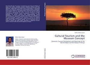Imagen del vendedor de Cultural Tourism and the Museum Concept : Domestic Tourists' Perceptions and Meanings of the Sacred Objects of the Maasai in Kenya a la venta por AHA-BUCH GmbH
