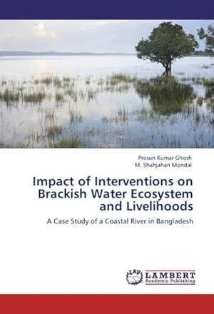 Seller image for Impact of Interventions on Brackish Water Ecosystem and Livelihoods : A Case Study of a Coastal River in Bangladesh for sale by AHA-BUCH GmbH