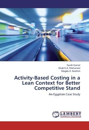 Immagine del venditore per Activity-Based Costing in a Lean Context for Better Competitive Stand : An Egyptian Case Study venduto da AHA-BUCH GmbH