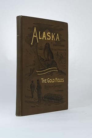 Alaska Its History and Resources Gold Fields Routes and Scenary.