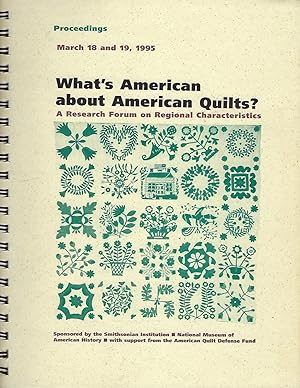 What's American About American Quilts? : A Research Forum on Regional Characteristics and the Ame...