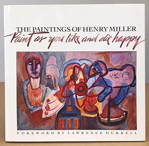 Image du vendeur pour PAINT AS YOU LIKE AND DIE HAPPY: The Paintings of Henry Miller mis en vente par Lost Horizon Bookstore