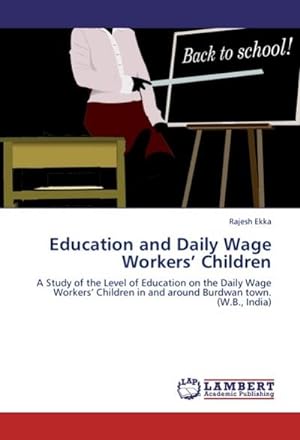 Seller image for Education and Daily Wage Workers Children : A Study of the Level of Education on the Daily Wage Workers Children in and around Burdwan town. (W.B., India) for sale by AHA-BUCH GmbH