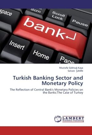 Seller image for Turkish Banking Sector and Monetary Policy : The Reflection of Central Bank's Monetary Policies on the Banks:The Case of Turkey for sale by AHA-BUCH GmbH