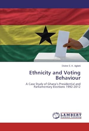 Seller image for Ethnicity and Voting Behaviour : A Case Study of Ghanas Presidential and Parliamentary Elections 1992-2012 for sale by AHA-BUCH GmbH