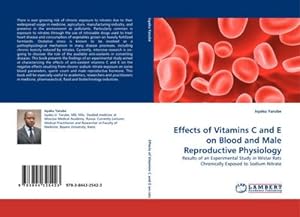 Seller image for Effects of Vitamins C and E on Blood and Male Reproductive Physiology : Results of an Experimental Study in Wistar Rats Chronically Exposed to Sodium Nitrate for sale by AHA-BUCH GmbH