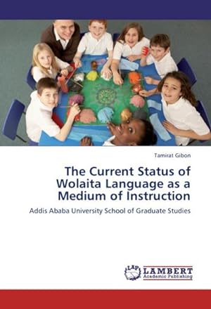 Seller image for The Current Status of Wolaita Language as a Medium of Instruction : Addis Ababa University School of Graduate Studies for sale by AHA-BUCH GmbH